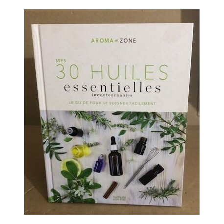 Mes 30 huilles essentielles incontournables / le guide pour se...