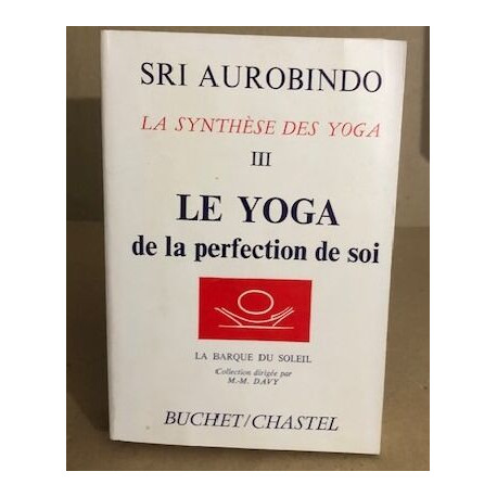 La synthèse des yoga III / le yoga de la perfection de soi