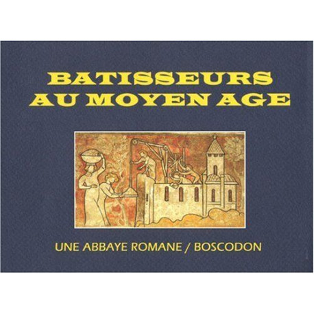 BATISSEURS AU MOYEN AGE - Une abbaye romane Boscodon