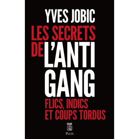 Les secrets de l'Antigang: Flics indics et coups tordus