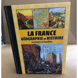 La France: geographie et histoire curieuses et insolites