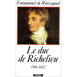 Le Duc de Richelieu: 1766-1822 un sentimental en politique