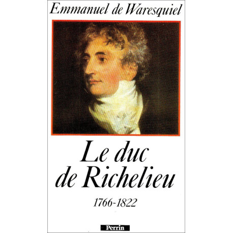 Le Duc de Richelieu: 1766-1822 un sentimental en politique