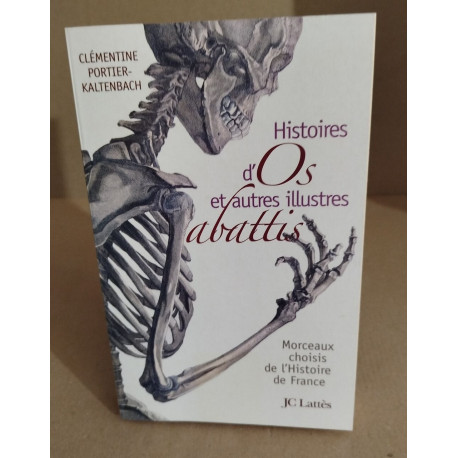 Histoires d'os et autres illustres abattis : Morceaux choisis de...