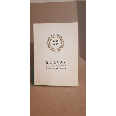 Solvay - l'invention l'homme l'entreprise industrielle 1863-1963