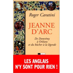 JEANNE D'ARC. : De Domrémy à Orléans et du bûcher à la légende