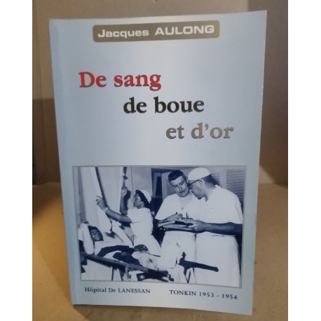 De sang de boue et d'or / hopital de Lanessan Tonkin 1953-1954