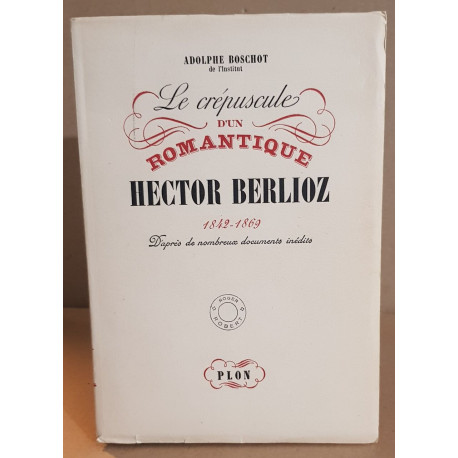 Le crépuscule d'un romantique - Hector Berlioz 1842 -1869