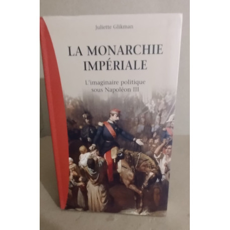 La monarchie imperiale/ l'imaginaire politique sous Napoleon III