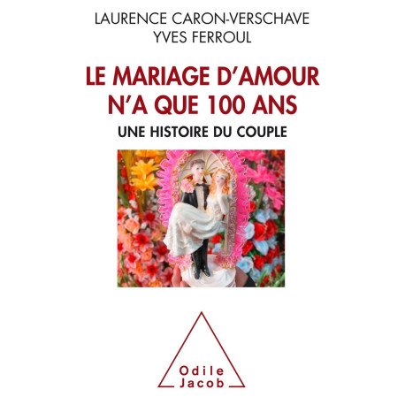 Le Mariage d'amour n'a que 100 ans: Une histoire du couple