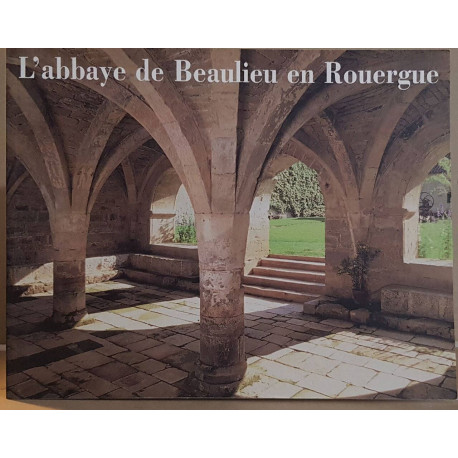 L'abbaye de Beaulieu en Rouergue (nouvelle édition revue et augmentée)