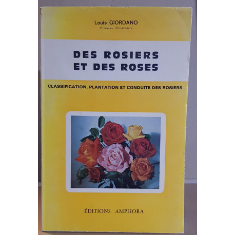 Des rosiers et des roses. Classification plantation et conduite...