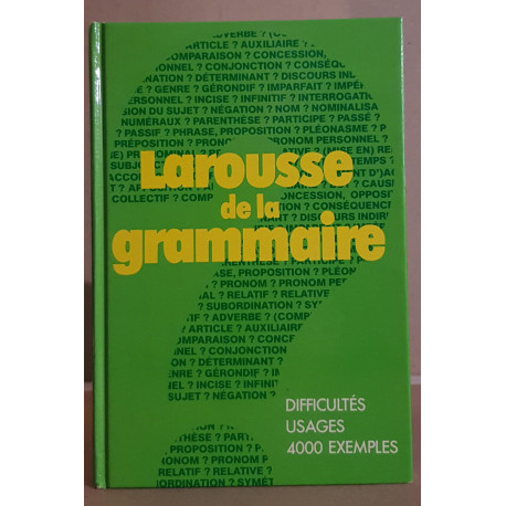 Larousse de la grammaire - Difficultés - Usages - 4000 exemples