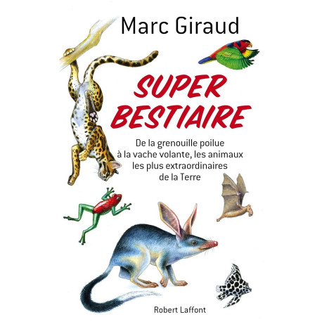 Super bestiaire: De la grenouille poilue à la vache volante les...