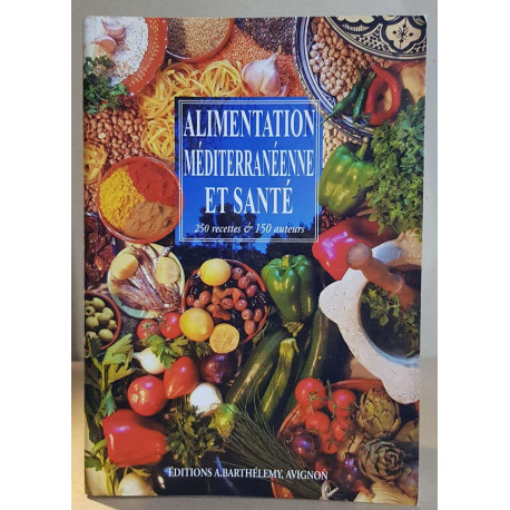 Alimentation méditerranéenne et santé : 250 recettes et 150 auteurs