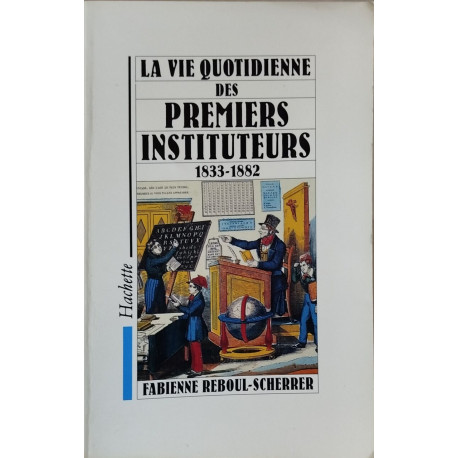 La vie quotidienne des premiers instituteurs 1833-1882