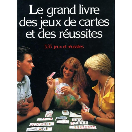 Le grand livre des jeux de cartes et des réussites / 535 jeux et...