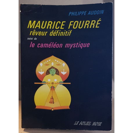 Maurice Fourré rêveur définitif - Suivi de le caméléon mystique