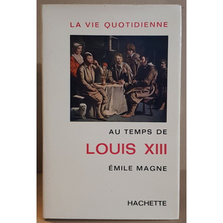 La vie quotidienne au temps de Louis XIII d'aprés des documents...