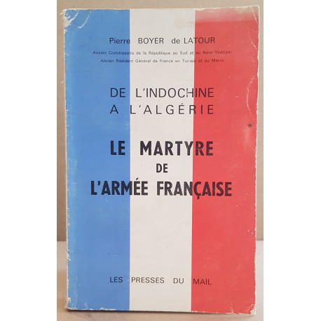 De l'indochine à l'Algérie - Le martyre de l'armée française /...