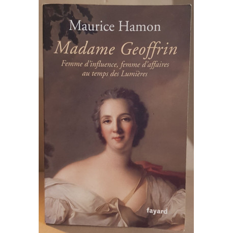 Madame Geoffrin - Femme d'influence femme d'affaires au temps des...