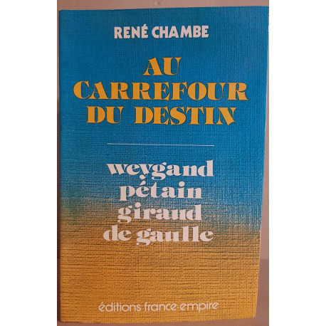 Au carrefour du destin : Weygand - Pétain - Giraud - De Gaulle