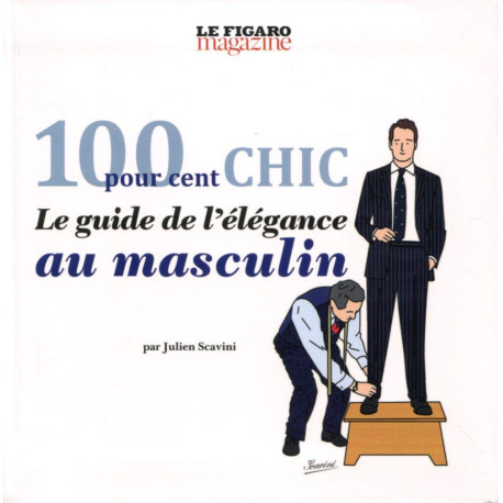 100 POUR CENT CHIC: LE GUIDE DE L ELEGANCE AU MASCULIN